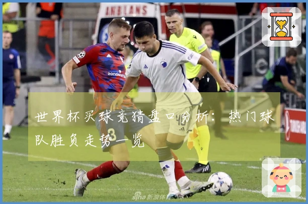 世界杯买球竞猜盘口分析：热门球队胜负走势一览