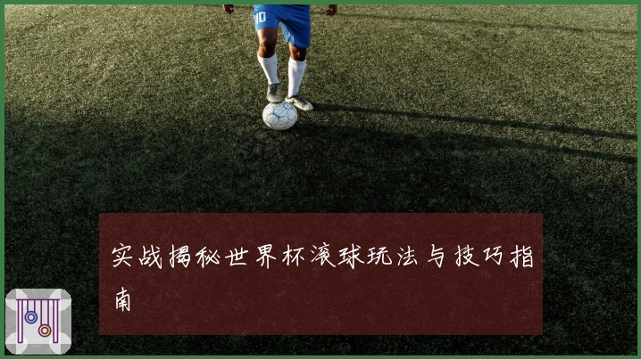 实战揭秘世界杯滚球玩法与技巧指南