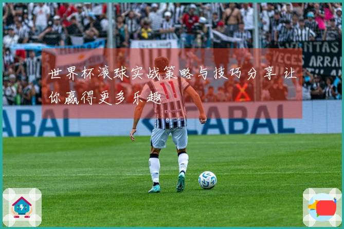 世界杯滚球实战策略与技巧分享 让你赢得更多乐趣