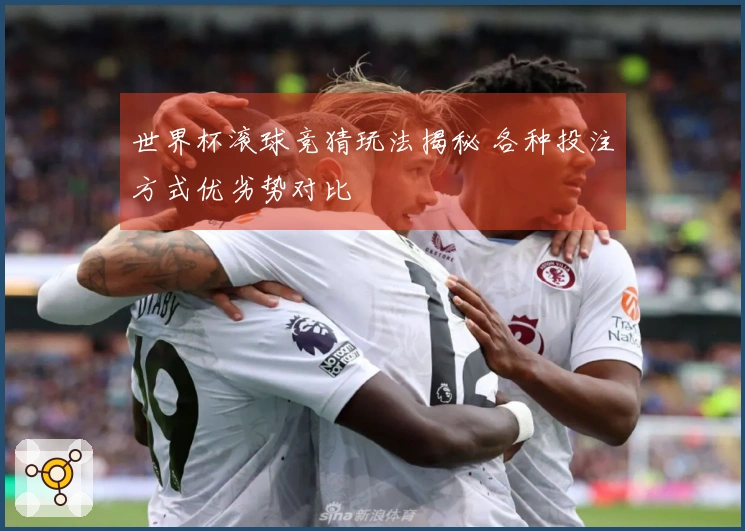 世界杯滚球竞猜玩法揭秘 各种投注方式优劣势对比