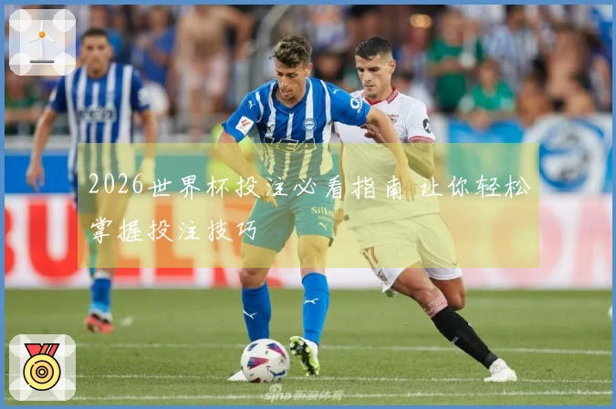 2026世界杯投注必看指南 让你轻松掌握投注技巧