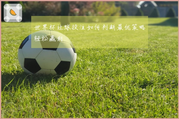 世界杯让球投注如何判断最优策略轻松赢利